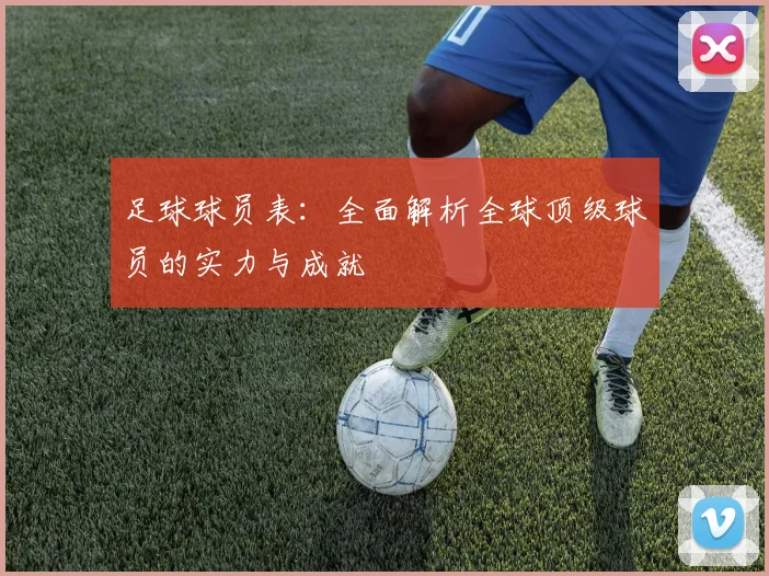 足球球员表：全面解析全球顶级球员的实力与成就