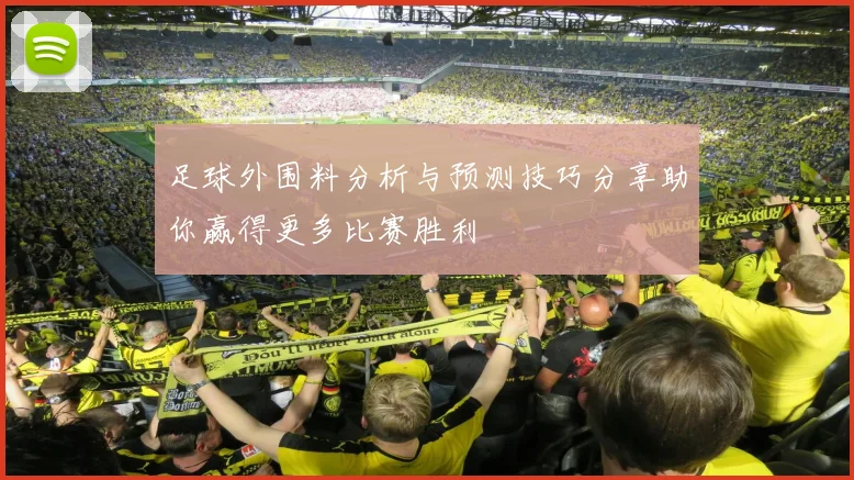 足球外围料分析与预测技巧分享助你赢得更多比赛胜利